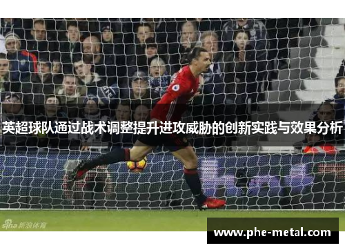 英超球队通过战术调整提升进攻威胁的创新实践与效果分析