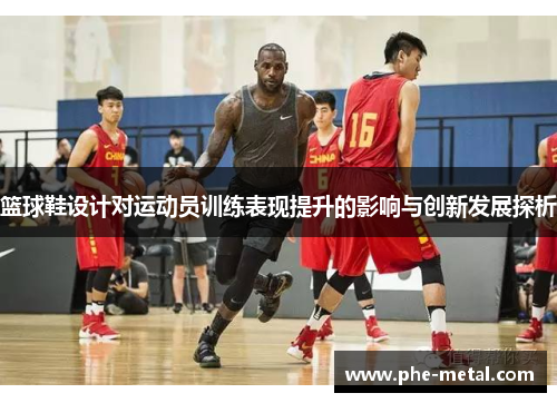 篮球鞋设计对运动员训练表现提升的影响与创新发展探析